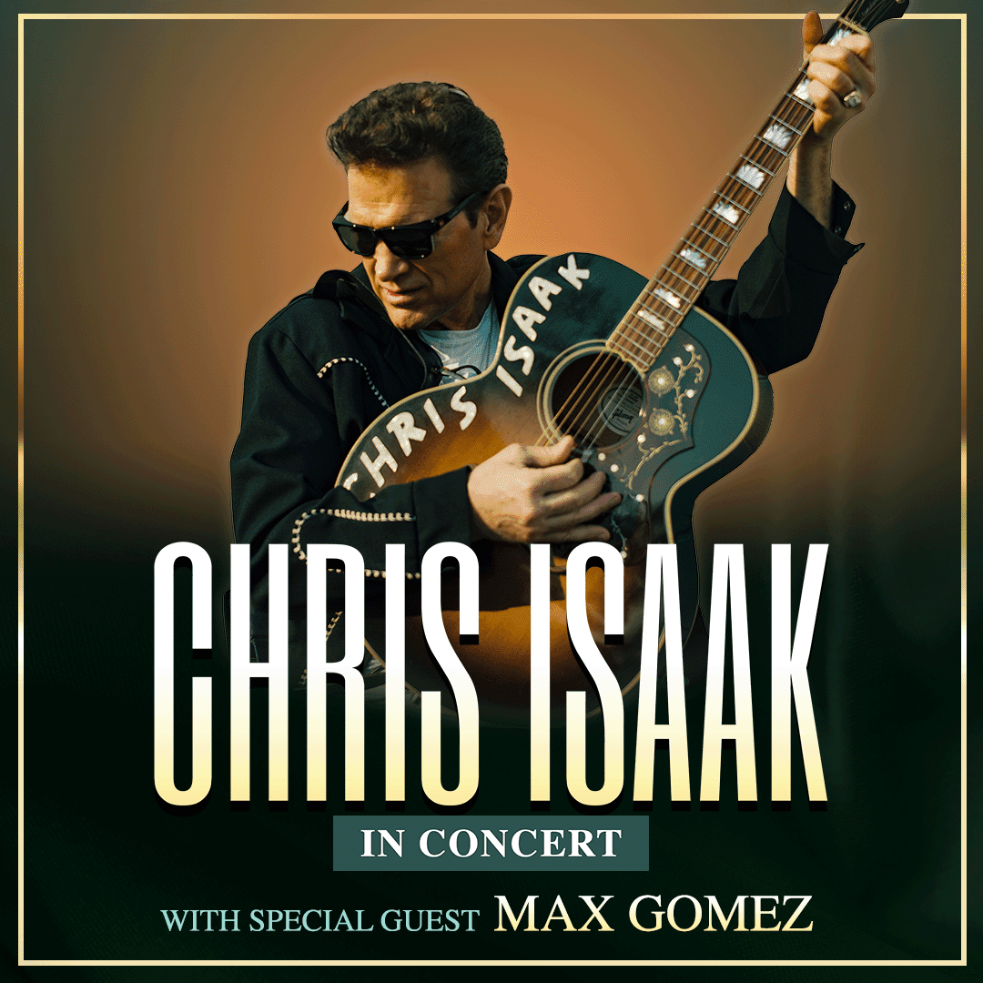 Chris Isaak w/special guest Max Gomez Danny Zelisko Presents